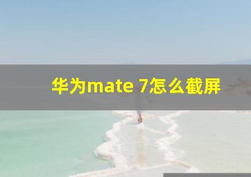 华为mate 7怎么截屏